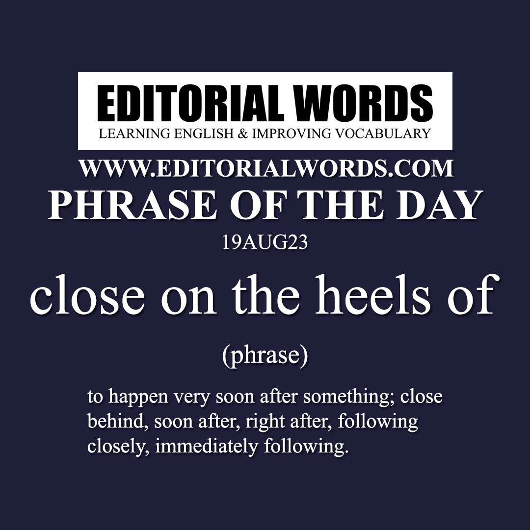 Phrase of the Day (close on the heels of)-19AUG23