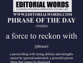 Phrase of the Day (a force to reckon with)-15FEB24