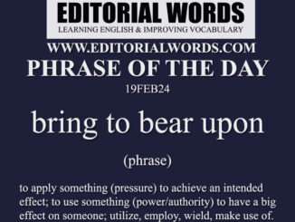 Phrase of the Day (bring to bear upon)-19FEB24