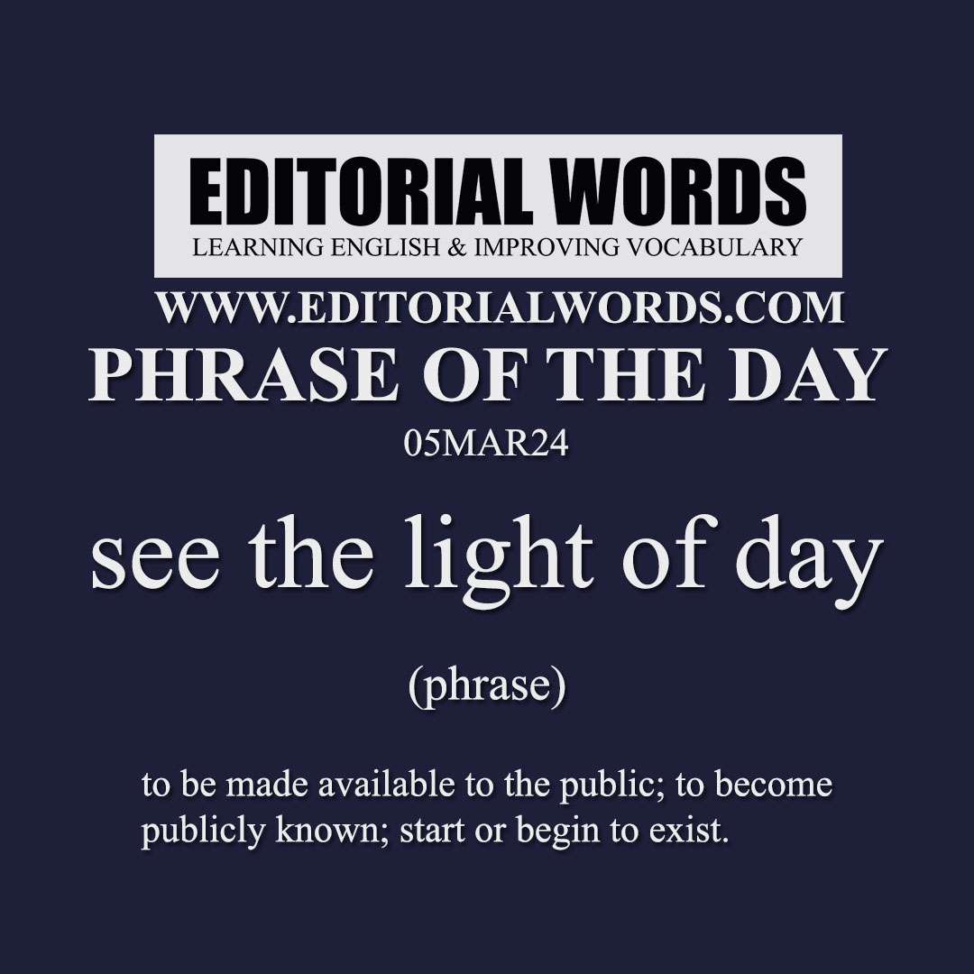 Phrase of the Day (see the light of day)-05MAR24