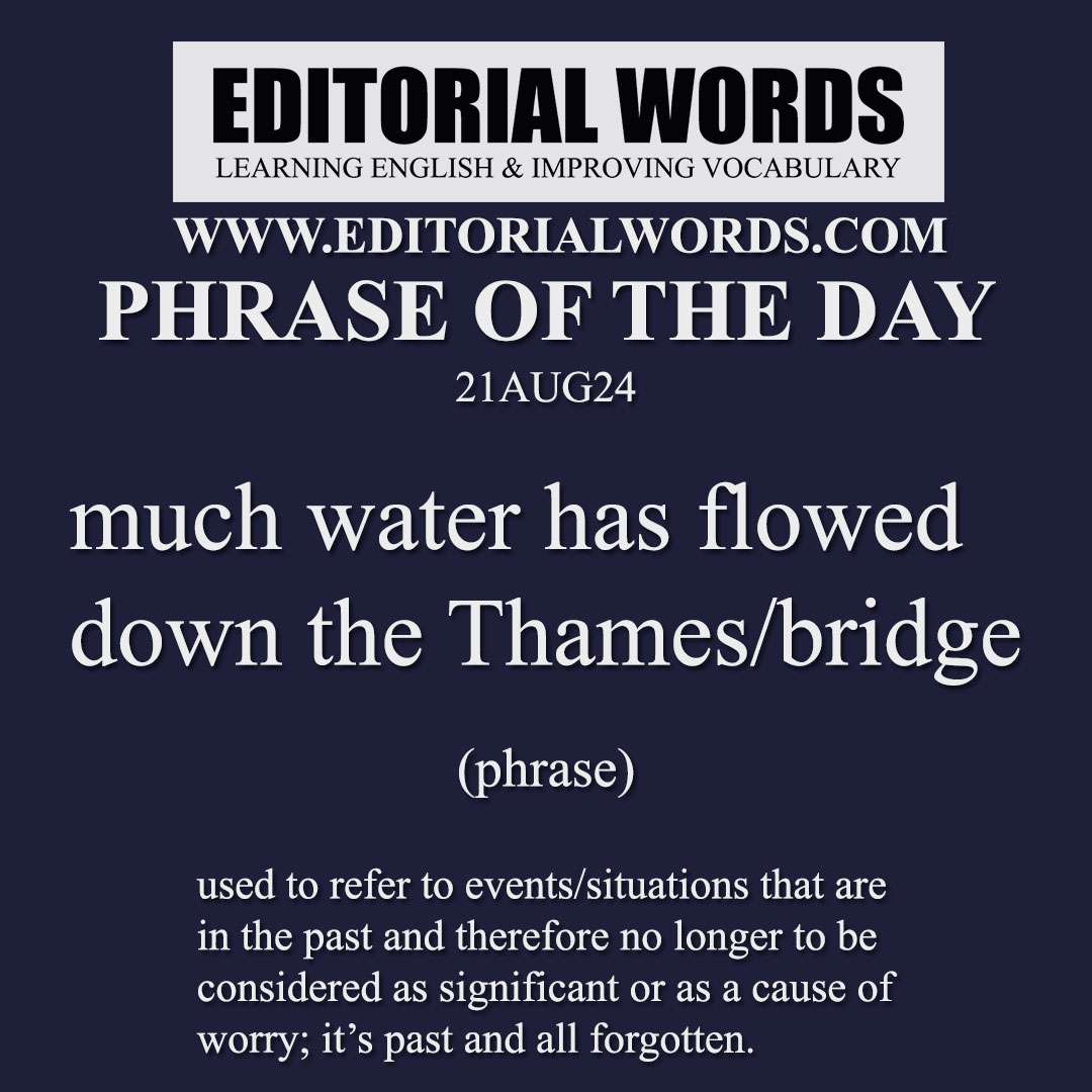 Phrase of the Day (much water has flowed down the Thames/bridge)-21AUG24