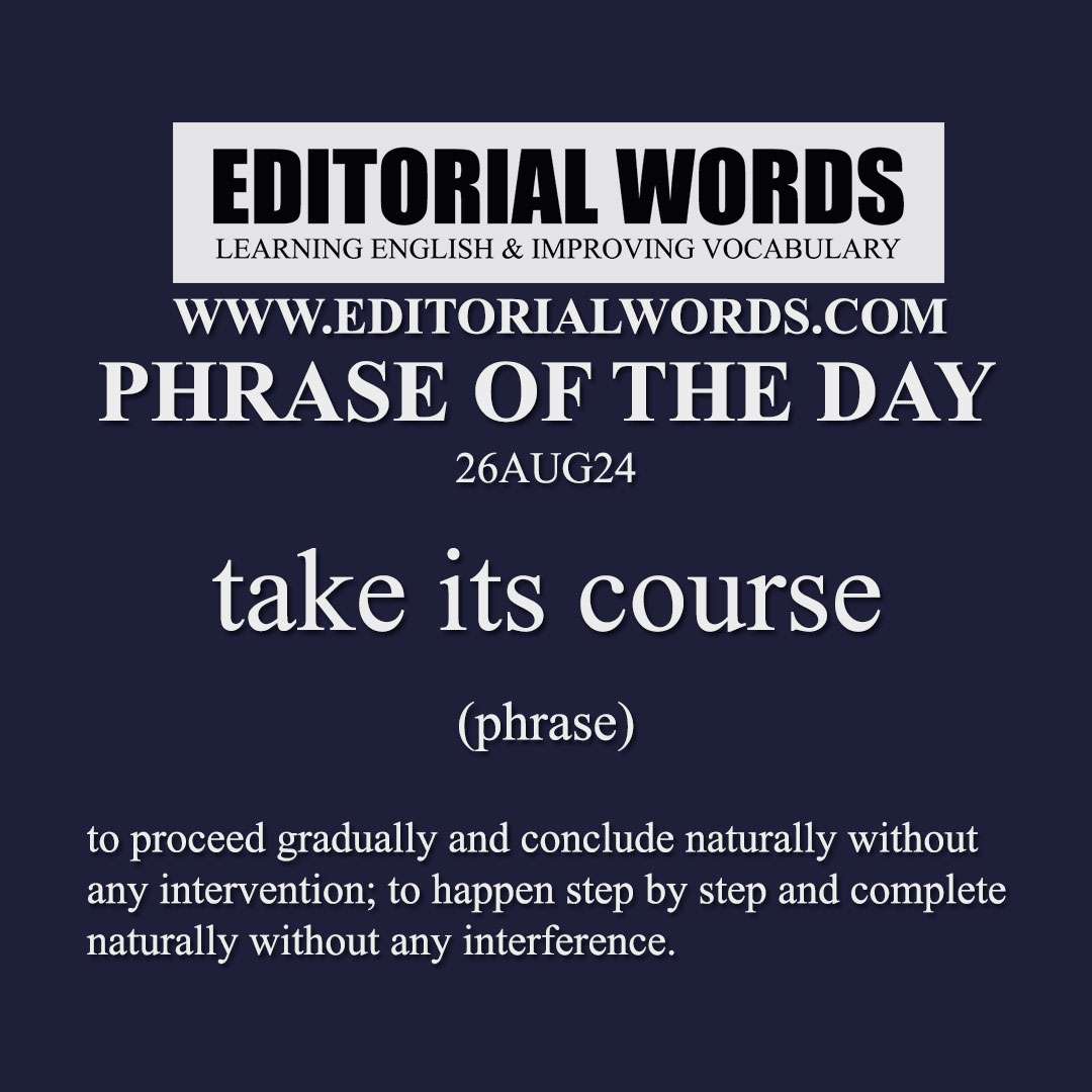 Phrase of the Day (take its course)-26AUG24