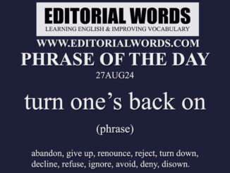 Phrase of the Day (turn one’s back on)-27AUG24