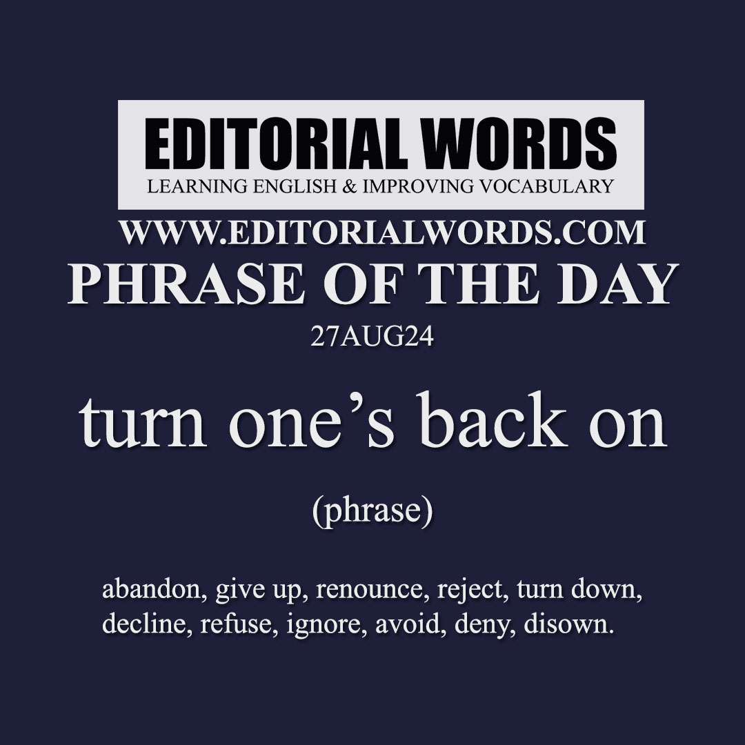 Phrase of the Day (turn one’s back on)-27AUG24