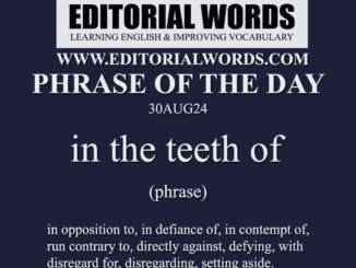 Phrase of the Day (in the teeth of)-30AUG24