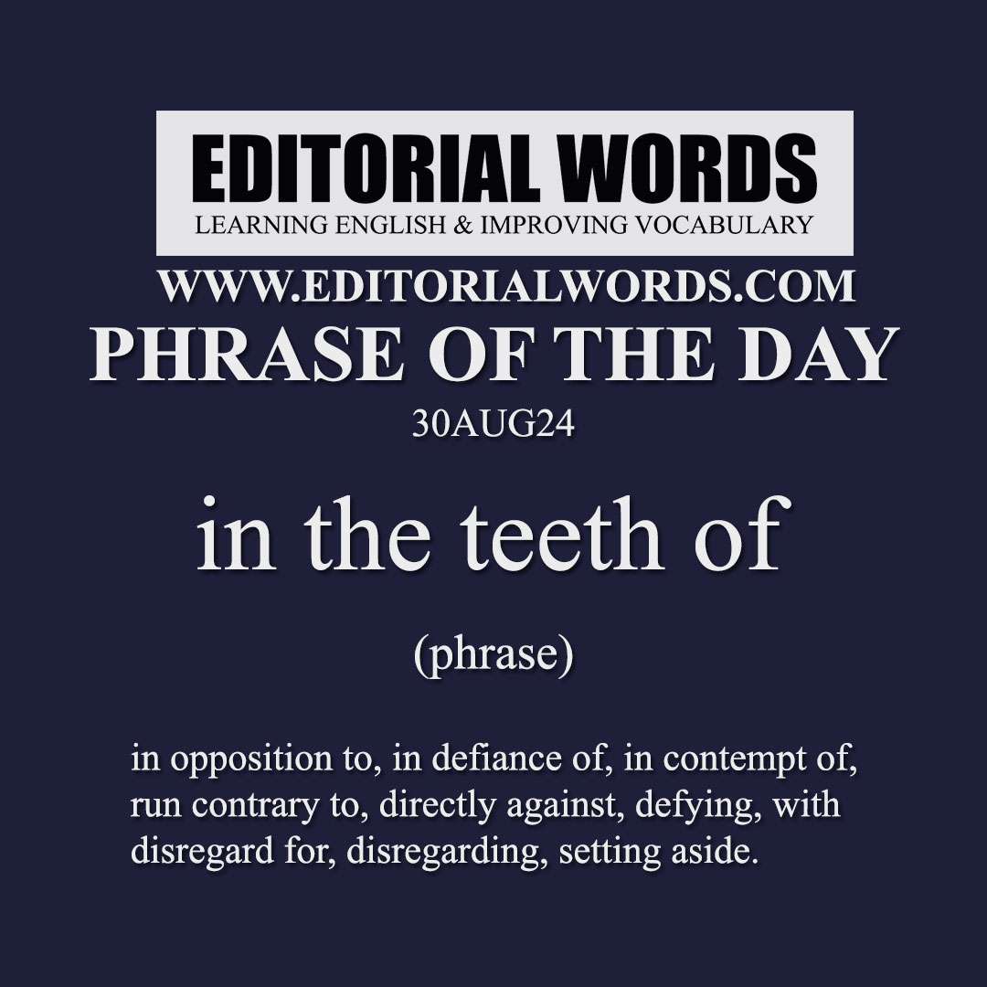 Phrase of the Day (in the teeth of)-30AUG24