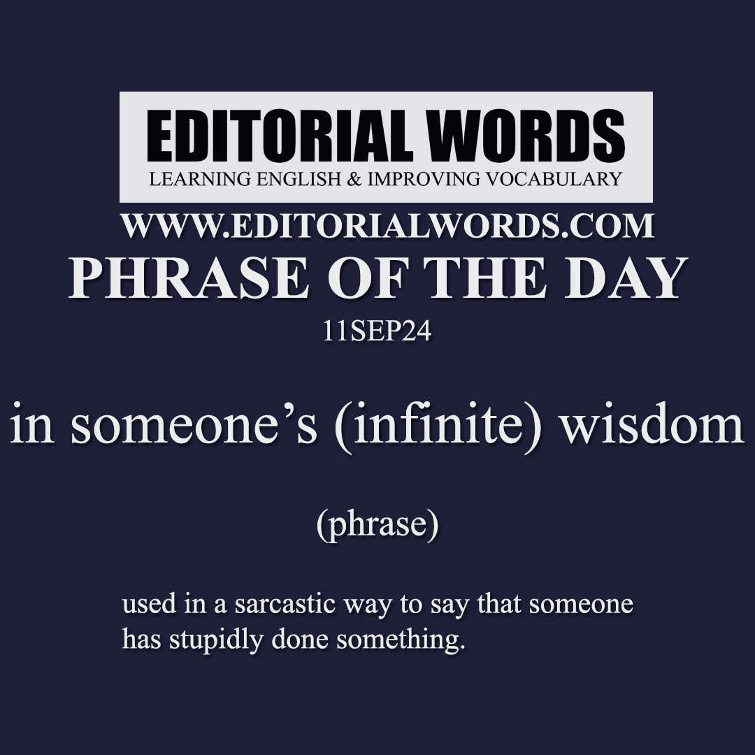 Phrase of the Day (in someone’s (infinite) wisdom)-11SEP24