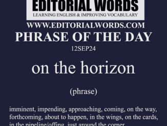 Phrase of the Day (on the horizon)-12SEP24