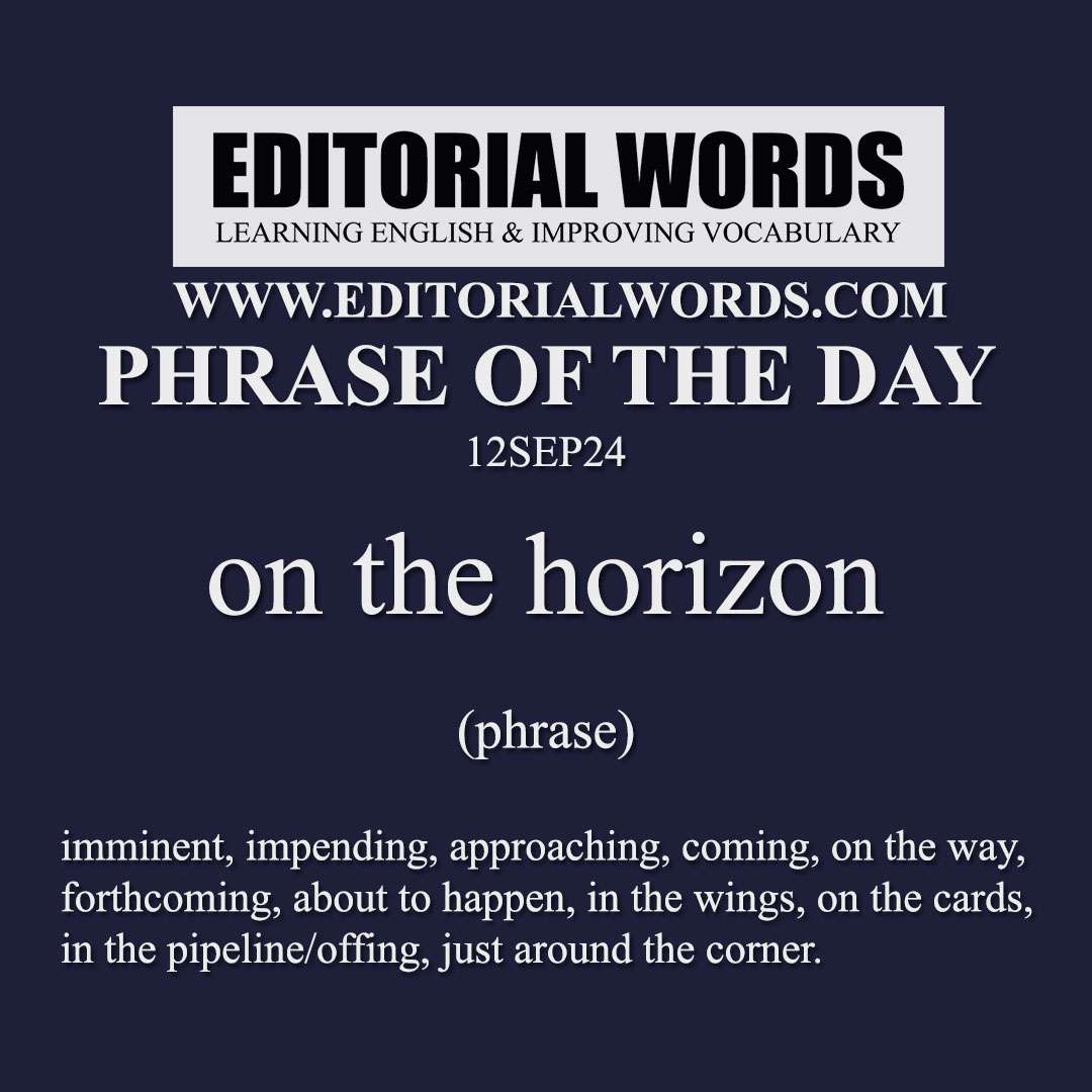 Phrase of the Day (on the horizon)-12SEP24