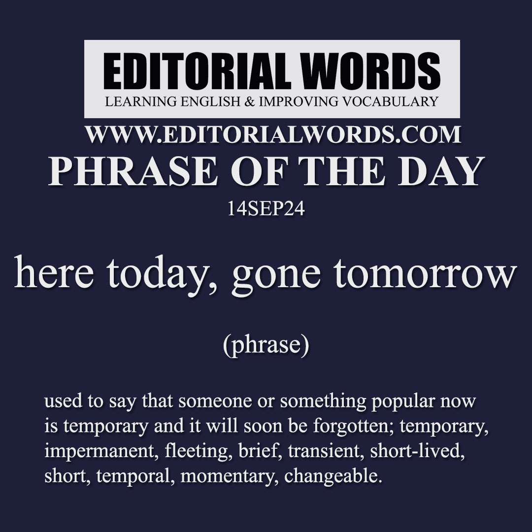 Phrase of the Day (here today, gone tomorrow)-14SEP24