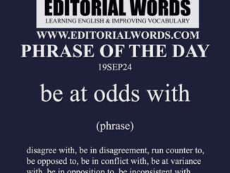 Phrase of the Day (be at odds with)-19SEP24