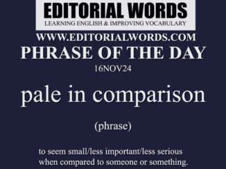 Phrase of the Day (pale in comparison)-16NOV24