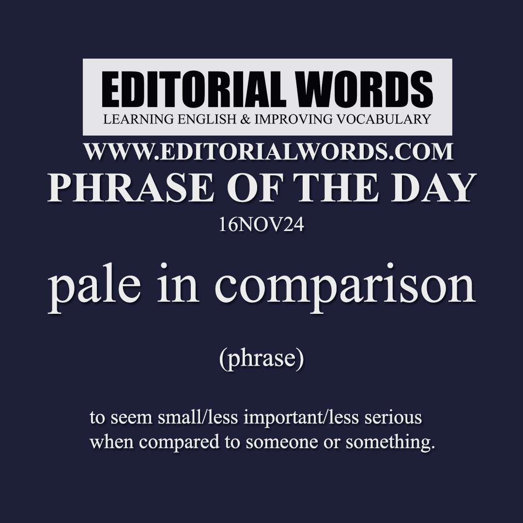 Phrase of the Day (pale in comparison)-16NOV24