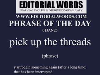 Phrase of the Day (pick up the threads)-01JAN25