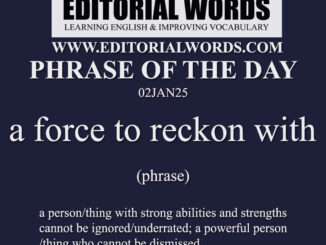 Phrase of the Day (a force to reckon with)-02JAN25