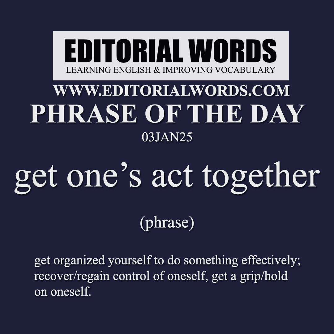 Phrase of the Day (get one’s act together)-03JAN25