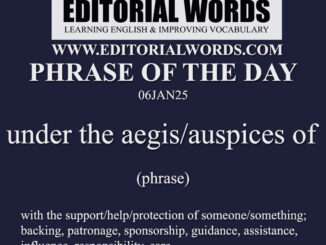 Phrase of the Day (under the aegis/auspices of)-06JAN25