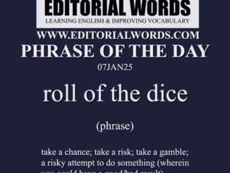 Phrase of the Day (roll of the dice)-07JAN25