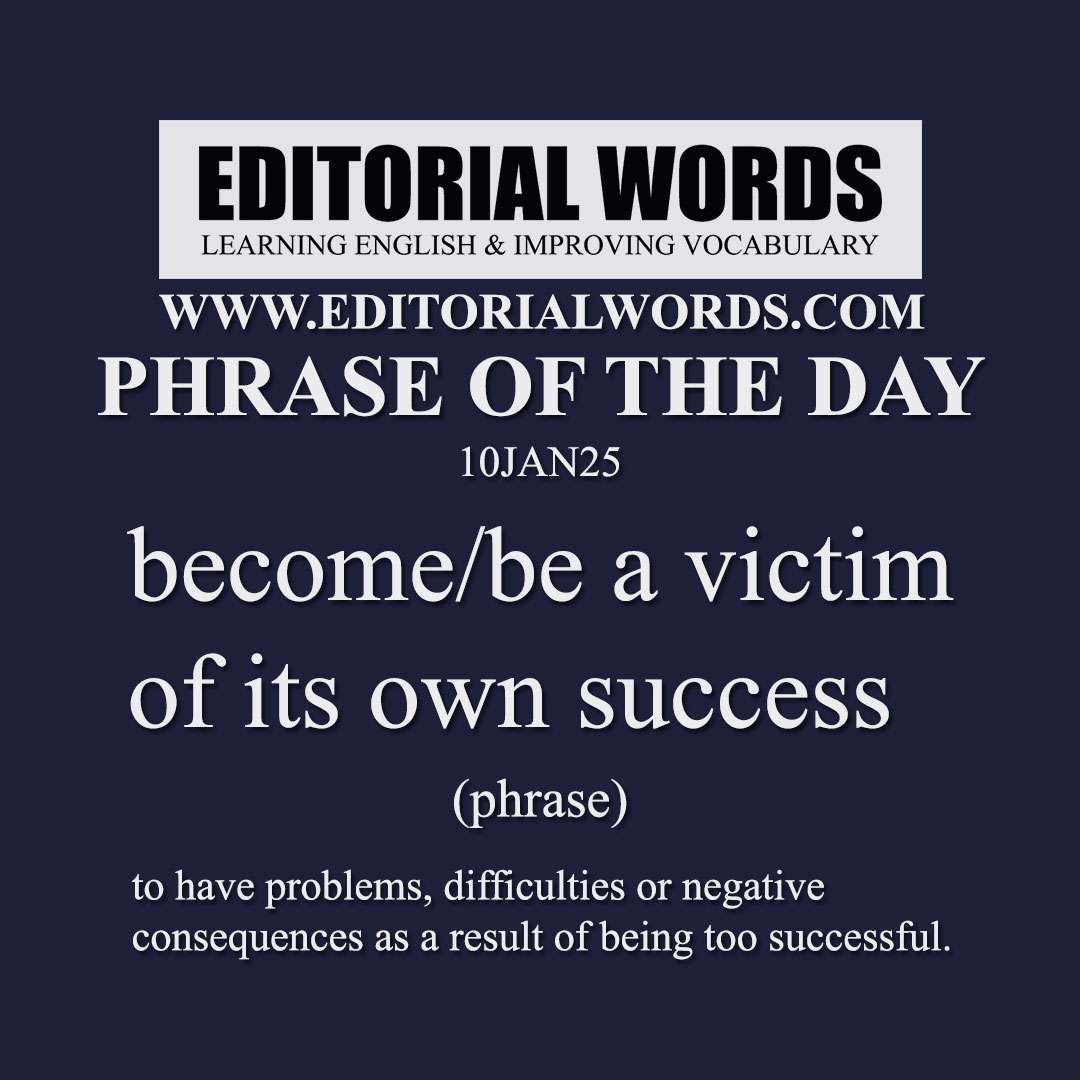 Phrase of the Day (become/be a victim of its own success)-10JAN25